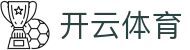 开云·体育(KAIYUN)官方网站-欢迎您！
